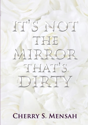 It's Not the Mirror That's Dirty by Mensah, Cherry S.