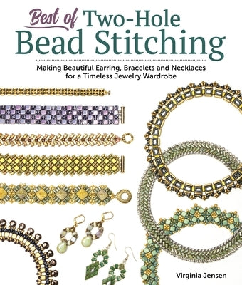 Best of Two-Hole Bead Stitching: Beautiful Earring, Bracelets and Necklaces for a Timeless Jewelry Wardrobe by Jensen, Virginia