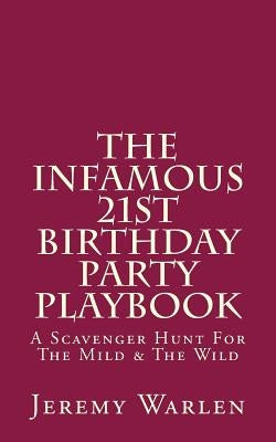 The Infamous 21st Birthday Party Playbook: A Scavenger Hunt For The Mild & The Wild by Warlen, Jeremy