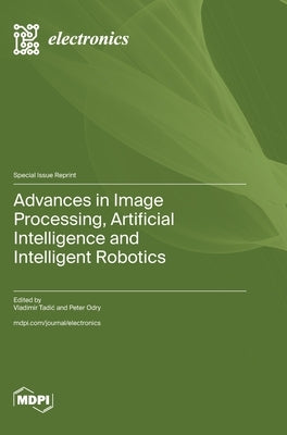 Advances in Image Processing, Artificial Intelligence and Intelligent Robotics by Tadic, Vladimir