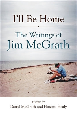 I'll Be Home: The Writings of Jim McGrath by McGrath, Jim