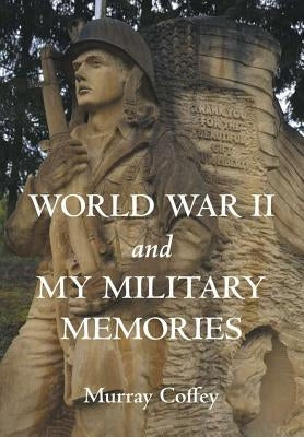 World War II and My Military Memories by Coffey, Murray