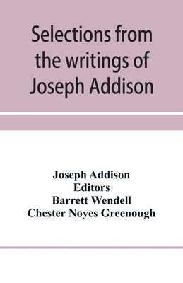 Selections from the writings of Joseph Addison by Addison, Joseph