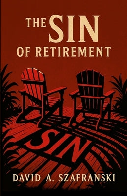 The Sin Of Retirement by Szafranski, David