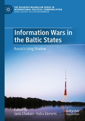 Information Wars in the Baltic States: Russia's Long Shadow by Chakars, Janis