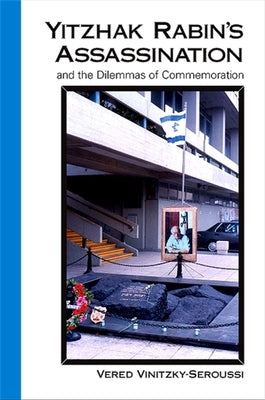 Yitzhak Rabin's Assassination and the Dilemmas of Commemoration by Vinitzky-Seroussi, Vered