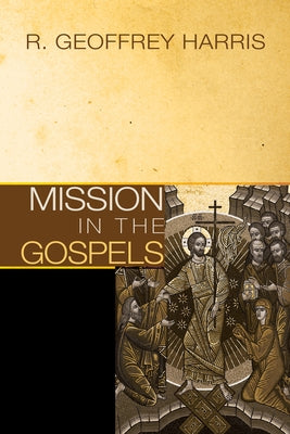 Mission in the Gospels by Harris, R. Geoffrey