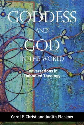 Goddess and God in the World: Conversations in Embodied Theology by Christ, Carol P.