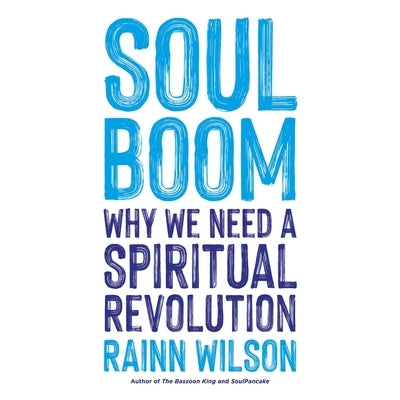 Soul Boom: Why We Need a Spiritual Revolution by Wilson, Rainn