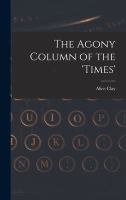 The Agony Column of the 'Times' by Clay, Alice