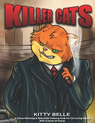 Killer Cats: A Stress Relieving & Relaxation Coloring Book For Cat Loving Adults With A Sense Of Humor by Belle, Kitty
