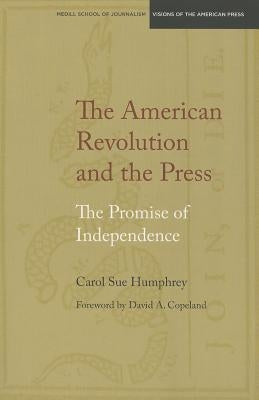 The American Revolution and the Press: The Promise of Independence by Humphrey, Carol Sue