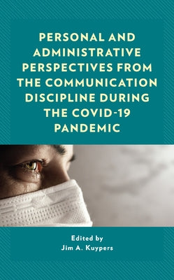 Personal and Administrative Perspectives from the Communication Discipline During the Covid-19 Pandemic by Kuypers, Jim A.