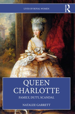 Queen Charlotte: Family, Duty, Scandal by Garrett, Natalee