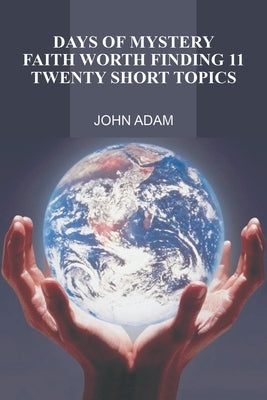 Days of Mystery: Faith Worth Finding Ii: Twenty Short Topics by Adam, John