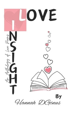Love Insight: An anthology of love inspired poems by Dginus, Hannah