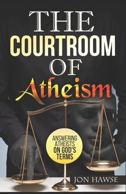 The Courtroom of Atheism by Hawse, Jon
