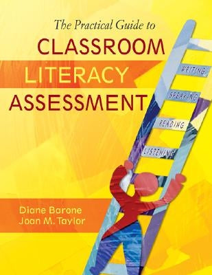The Practical Guide to Classroom Literacy Assessment by Barone, Diane
