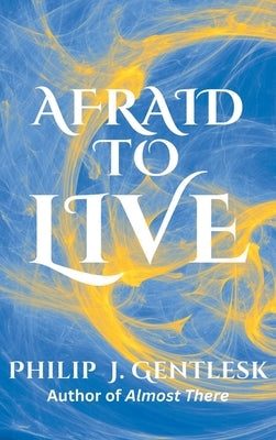 Afraid to Live by Gentlesk, Philip J.
