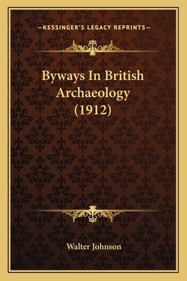 Byways In British Archaeology (1912) by Johnson, Walter