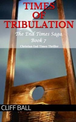 Times of Tribulation: Christian End Times Thriller by Ball, Cliff
