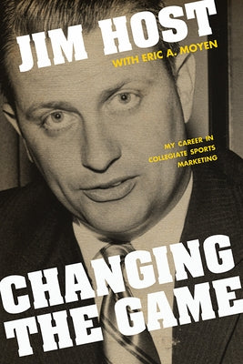 Changing the Game: My Career in Collegiate Sports Marketing by Host, Jim