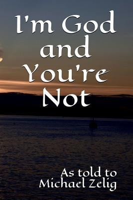I'm God and You're Not by Zelig, Michael