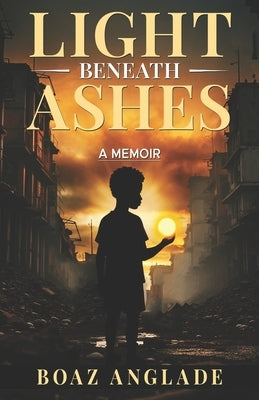 Light Beneath Ashes by Anglade, Boaz