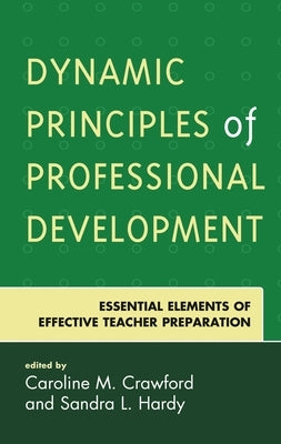 Dynamic Principles of Professional Development: Essential Elements of Effective Teacher Preparation by Crawford, Caroline M.