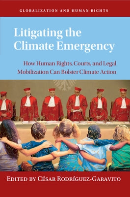 Litigating the Climate Emergency: How Human Rights, Courts, and Legal Mobilization Can Bolster Climate Action by Rodr?uez-Garavito, C駸ar