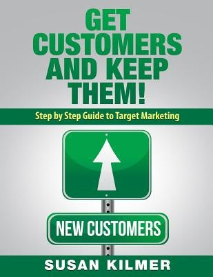Get Customers and Keep Them!: Step by Step Guide to Target Marketing by Kilmer, Susan