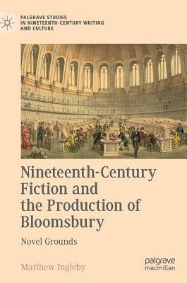 Nineteenth-Century Fiction and the Production of Bloomsbury: Novel Grounds by Ingleby, Matthew