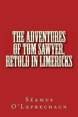 The Adventures of Tom Sawyer, Retold in Limericks by O'Leprechaun, Seamus