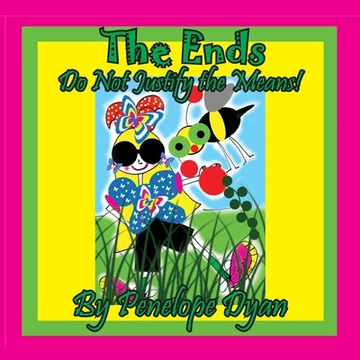 The Ends . . . Do Not Justify The Means! by Dyan, Penelope