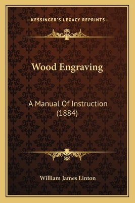 Wood Engraving: A Manual Of Instruction (1884) by Linton, William James