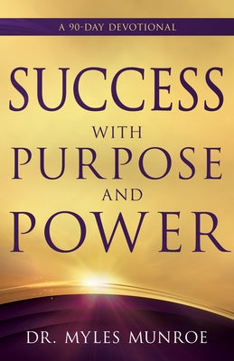Success with Purpose and Power: A 90-Day Devotional by Munroe, Myles