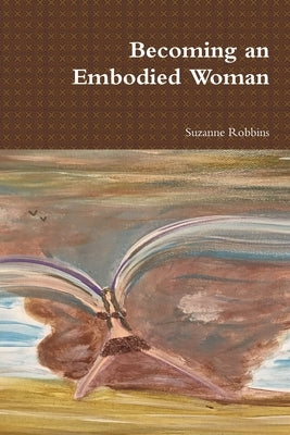Becoming an Embodied Woman by Robbins, Suzanne