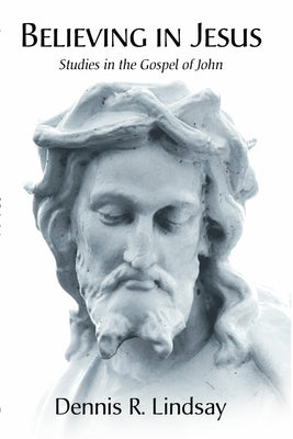 Believing in Jesus: Studies in the Gospel of John by Lindsay, Dennis R.