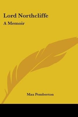 Lord Northcliffe: A Memoir by Pemberton, Max