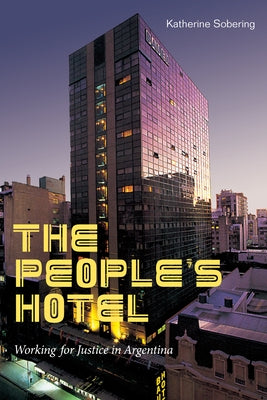 The People's Hotel: Working for Justice in Argentina by Sobering, Katherine