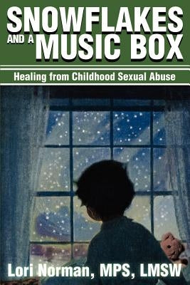 Snowflakes and a Music Box: Healing from Childhood Sexual Abuse by Norman, Lori