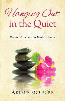 Hanging Out in the Quiet: Poems & the Stories Behind Them by McGuire, Arlene