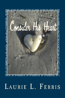 Consider His Heart by Ferris, Laurie L.