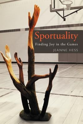 Sportuality: Finding Joy in the Games by Hess, Jeanne