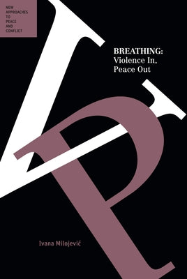 Breathing: Violence In, Peace Out by Milojevic, Ivana