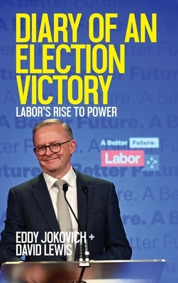 Diary of an Election Victory: Labor's rise to power by Jokovich, Eddy