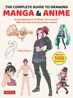 The Complete Guide to Drawing Manga & Anime: A Comprehensive 13-Week Art Course with 65 Clear and Easy Daily Lessons by Naoto, Date