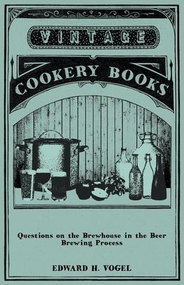 Questions on the Brewhouse in the Beer Brewing Process by Vogel, Edward H.