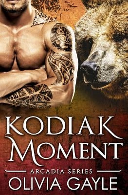 Kodiak Moment: An Alpha Werebear Shifter Paranormal Romance by Gayle, Olivia