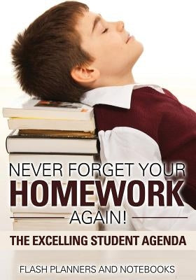 Never Forget Your Homework Again! the Excelling Student Agenda by Flash Planners and Notebooks